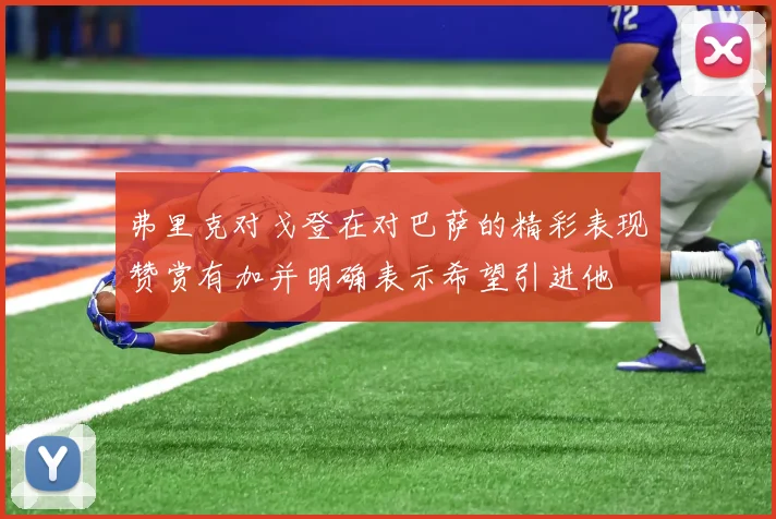 弗里克对戈登在对巴萨的精彩表现赞赏有加并明确表示希望引进他