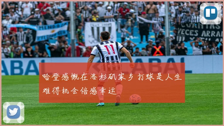 哈登感慨在洛杉矶家乡打球是人生难得机会倍感幸运