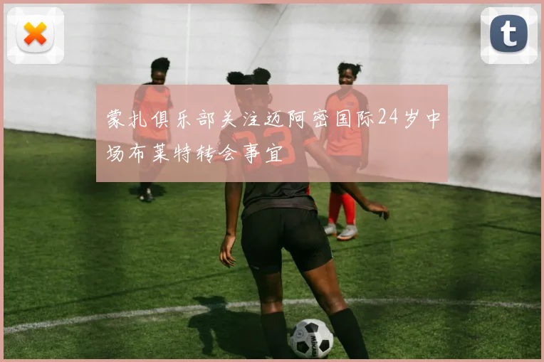 蒙扎俱乐部关注迈阿密国际24岁中场布莱特转会事宜